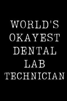 Paperback World's Okayest Dental Lab Technician: Blank Lined Journal For Taking Notes, Journaling, Funny Gift, Gag Gift For Coworker or Family Member Book