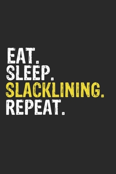Eat Sleep Slacklining Repeat Funny Cool Gift for Slacklining Lovers Notebook A beautiful: Lined Notebook / Journal Gift, Slacklining Cool quote, 120 ... Slacklining Repeat, Customized Journal, Sl
