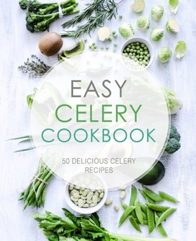 Paperback Easy Celery Cookbook: 50 Delicious Celery Recipes Book