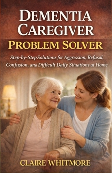 Paperback Dementia Caregiver Problem Solver: Step-by-Step Solutions for Aggression, Refusal, Confusion, and Difficult Daily Situations at Home Book