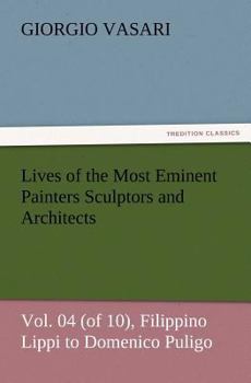 Paperback Lives of the Most Eminent Painters Sculptors and Architects Vol. 04 (of 10), Filippino Lippi to Domenico Puligo Book