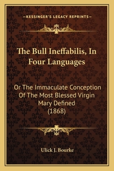 Paperback The Bull Ineffabilis, In Four Languages: Or The Immaculate Conception Of The Most Blessed Virgin Mary Defined (1868) Book