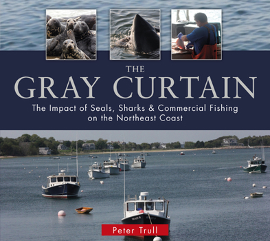 Paperback The Gray Curtain: The Impact of Seals, Sharks, and Commercial Fishing on the Northeast Coast Book