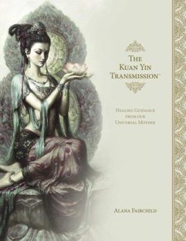 Hardcover The Kuan Yin Transmission Book: Healing Guidance from Our Universal Mother Book