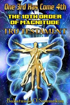 Paperback One 3rd Has Come 4th: The 10th Order of Magnitude Tru Testament Book