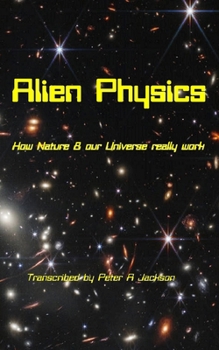 Alien Physics: How Nature and the Universe Really Work