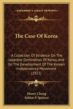 Paperback The Case Of Korea: A Collection Of Evidence On The Japanese Domination Of Korea, And On The Development Of The Korean Independence Moveme Book