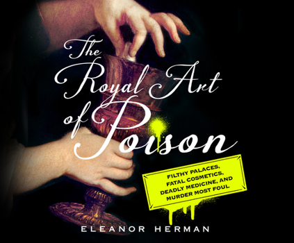 Audio CD The Royal Art of Poison: Filthy Palaces, Fatal Cosmetics, Deadly Medicine, and Murder Most Foul Book