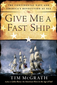 Paperback Give Me a Fast Ship: The Continental Navy and America's Revolution at Sea Book