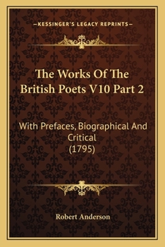 Paperback The Works Of The British Poets V10 Part 2: With Prefaces, Biographical And Critical (1795) Book