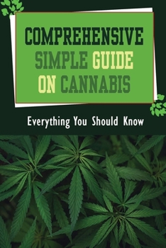 Paperback Comprehensive Simple Guide On Cannabis: Everything You Should Know: How To Grow Marijuana Plant At Home Book