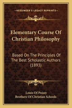 Paperback Elementary Course Of Christian Philosophy: Based On The Principles Of The Best Scholastic Authors (1893) Book