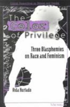 Paperback The Color of Privilege: Three Blasphemies on Race and Feminism Book