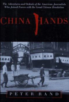 Hardcover China Hands: The Adventures and Ordeals of the American Journalists Who Joined Forces with the Great Chinese Revo Book