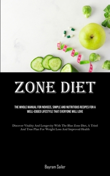 Zone Diet: The Whole Manual For Novices, Simple And Nutritious Recipes For A Well-Edged Lifestyle That Everyone Will Love (Discov