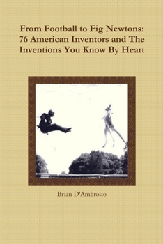 Paperback From Football to Fig Newtons: 76 American Inventors and The Inventions You Know By Heart Book