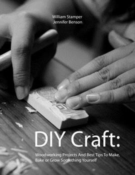 Paperback DIY Craft: Woodworking Projects And Best Tips To Make, Bake or Grow Something Yourself Book