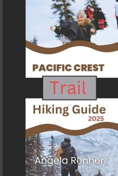 PACIFIC CREST TRAIL HIKING GUIDE 2025: ACTIVITIES TO DO AND SAFE ADVENTURES (Desirous Travel Tips)