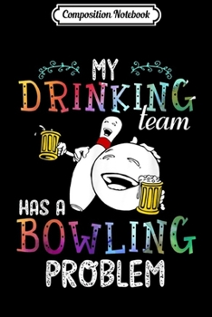 Paperback Composition Notebook: My Drinking Team Has A Bowling Problem Journal/Notebook Blank Lined Ruled 6x9 100 Pages Book