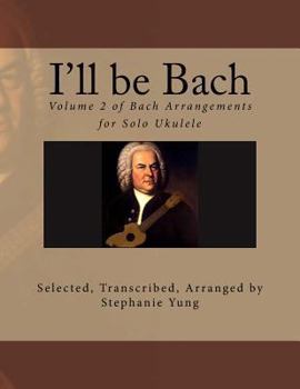 Paperback I'll be Bach: Volume 2 of Bach Arrangements for Solo Ukulele Book