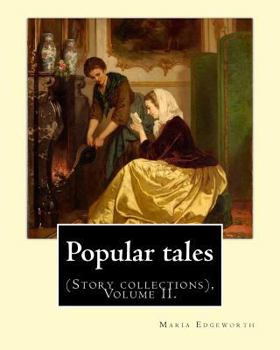 Popular Tales. by: Maria Edgeworth, and by: Richard Lovell Edgeworth : (Story Collections), Volume II