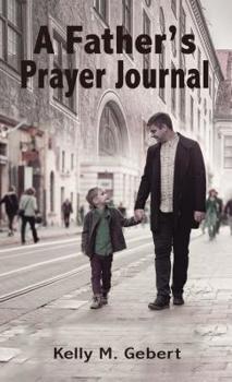 Paperback A Father's Prayer Journal: Leading Your Child's Spiritual Journey Book