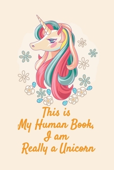 Unicorn Notebook Journal and Sketchbook with Quote: This is  My Human Book,  I am  Really a Unicorn: Gift for girls, young woman, teenagers, unicorn fan with lined and blank pages