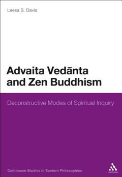 Paperback Advaita Vedanta and Zen Buddhism: Deconstructive Modes of Spiritual Inquiry Book