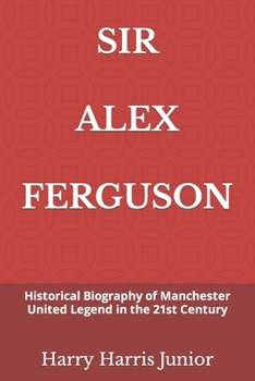 Paperback Sir Alex Ferguson: Historical Biography of Manchester United Legend in the 21st Century Book