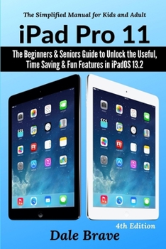 Paperback iPad Pro 11: The Beginners & Seniors Guide to Unlock the Useful, Time Saving & Fun Features in iPadOS 13.2: The Simplified Manual f Book