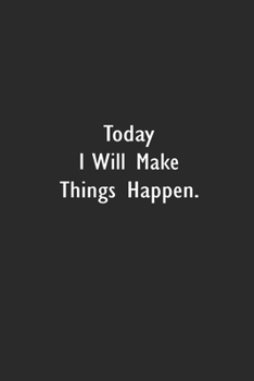 Today I will Make Things Happen: Lined Notebook (110 Pages 6" x 9" )