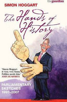 Paperback The Hands of History: Parliamentary Sketches, 1997-2007 Book