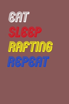 Eat Sleep rafting  Repeat Notebook Fan Sport Gift: Lined Notebook / Journal Gift, 120 Pages, 6x9, Soft Cover, Matte Finish