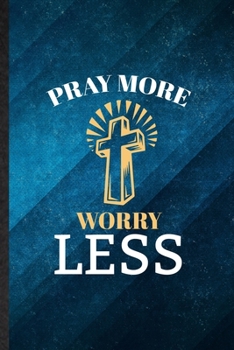 Pray More Worry Less: Funny Blank Lined Sunday Church Jesus Notebook/ Journal, Graduation Appreciation Gratitude Thank You Souvenir Gag Gift, Fashionable Graphic 110 Pages