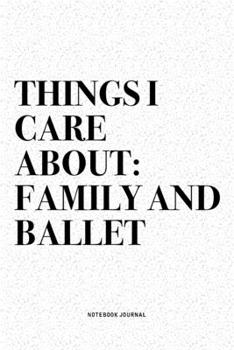 Paperback Things I Care About: Family And Ballet: A 6x9 Inch Diary Notebook Journal With A Bold Text Font Slogan On A Matte Cover and 120 Blank Lined Book