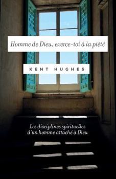 Homme de Dieu: Exerce-Toi a la Piete: Les Disciplines Spirituelles D'Un Homme Attache a Dieu