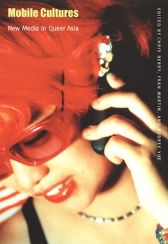 Mobile Cultures: New Media in Queer Asia (Console-ing Passions) - Book  of the Console-ing Passions: Television and Cultural Power