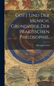 Hardcover Gott und der Mensch. Grundzüge der praktischen Philosophie. [German] Book