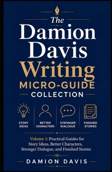 Paperback The Damion Davis Writing Micro-Guide Collection: Volume 1: Practical Guides for Story Ideas, Better Characters, Stronger Dialogue, and Finished Storie Book