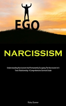 Paperback Narcissism: Understanding Narcissism And Permanently Escaping The Narcissist In A Toxic Relationship: A Comprehensive Survival Gui Book