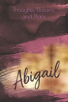 Paperback Thoughts, Dreams, and Plans: Abigaile (personalized lined notebook, journal, diary) Book