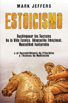 Paperback Estoicismo: Desbloquear los Secretos de la Vida Estoica, Adaptación Emocional, Mentalidad Inalterable y el Descubrimiento de Princ [Spanish] Book