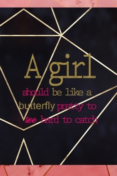 A Girl Should Be Like A Butterfly Pretty To See Hard To Catch: Notebook Journal Composition Blank Lined Diary Notepad 120 Pages Paperback Gold Prism Classy