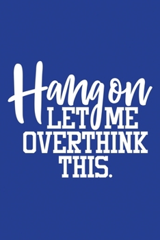 Paperback Classic Blue Sarcastic Lined Notebook: Hang On Let Me Overthink This Book