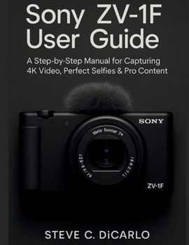 Paperback Sony Zv-1f User Guide: A Step-By-Step Manual for Capturing 4k Video, Perfect Selfies & Pro Content Book