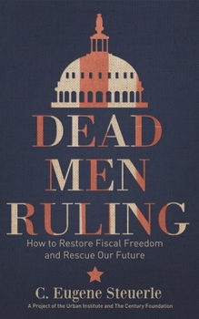 Paperback Dead Men Ruling: How to Restore Fiscal Freedom and Rescue Our Future Book