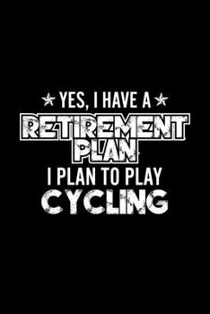 Paperback Yes, I Have A Retirement Plan I Plan To Play Cycling: Lined Journal, 120 Pages, 6x9 Sizes, Gift For Cycling Lover Retired Grandpa Funny Cycling Sports Book