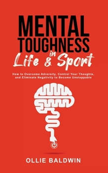 Paperback Mental Toughness In Life & Sport: How to Overcome Adversity, Control Your Thoughts, and Eliminate Negativity to Become Unstoppable Book