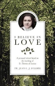 Paperback I Believe in Love: A Personal Retreat Based on the Teaching of St. Therese of Lisieux Book