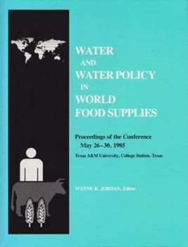 Water and Water Policy in World Food Supplies: Proceedings of the Conference, May 26-30, 1985, Texas A&m University, College Station, Texas